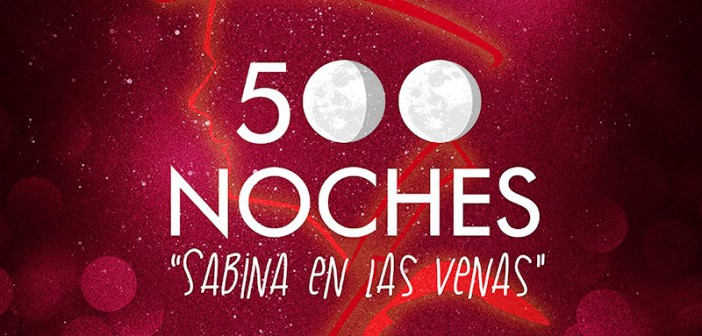 "500 NOCHES" Sabina en las venas