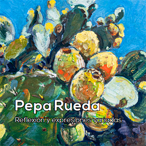 Pepa Rueda. Reflexión y expresiones variadas