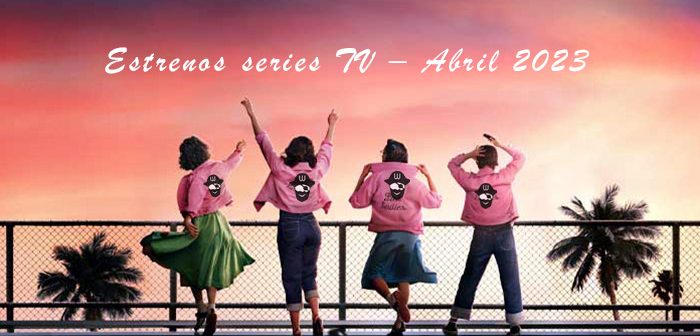 Estrenos series TV - Abril 2023