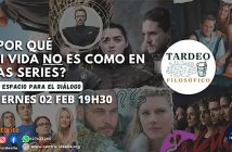 Tardeo Filosófico: ¿POR QUÉ MI VIDA NO ES COMO EN LAS SERIES?